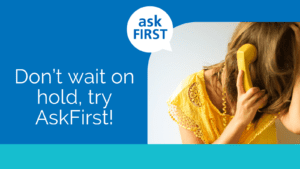 Don't wait on hold, try AskFirst!